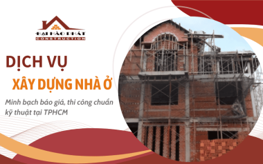 Dịch vụ xây dựng nhà ở TPHCM - Minh bạch báo giá, thi công chuẩn kỹ thuật